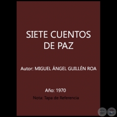 SIETE CUENTOS DE PAZ - Autor: MIGUEL ÁNGEL GUILLÉN ROA - Año 1970